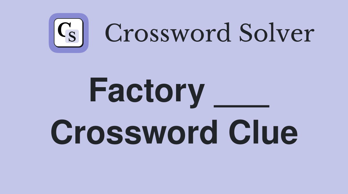 Factory ___ Crossword Clue Answers Crossword Solver